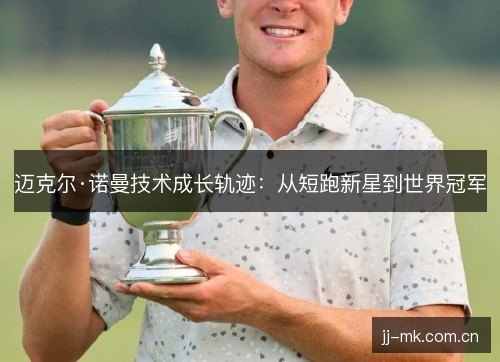 迈克尔·诺曼技术成长轨迹：从短跑新星到世界冠军